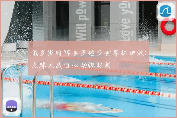 俄罗斯对阵克罗地亚世界杯回放：点球大战惊心动魄时刻