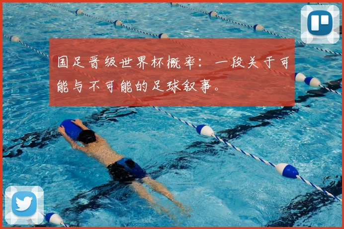 国足晋级世界杯概率：一段关于可能与不可能的足球叙事。